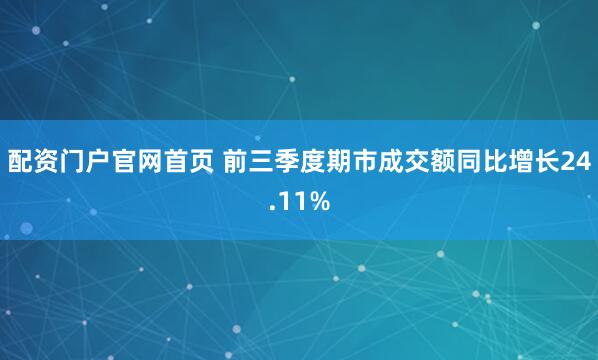 配资门户官网首页 前三季度期市成交额同比增长24.11%