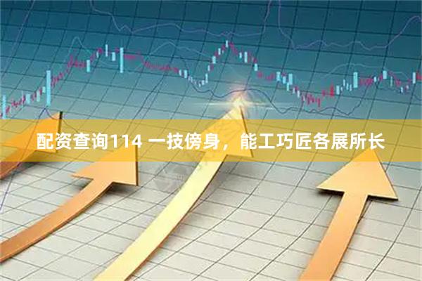 配资查询114 一技傍身，能工巧匠各展所长